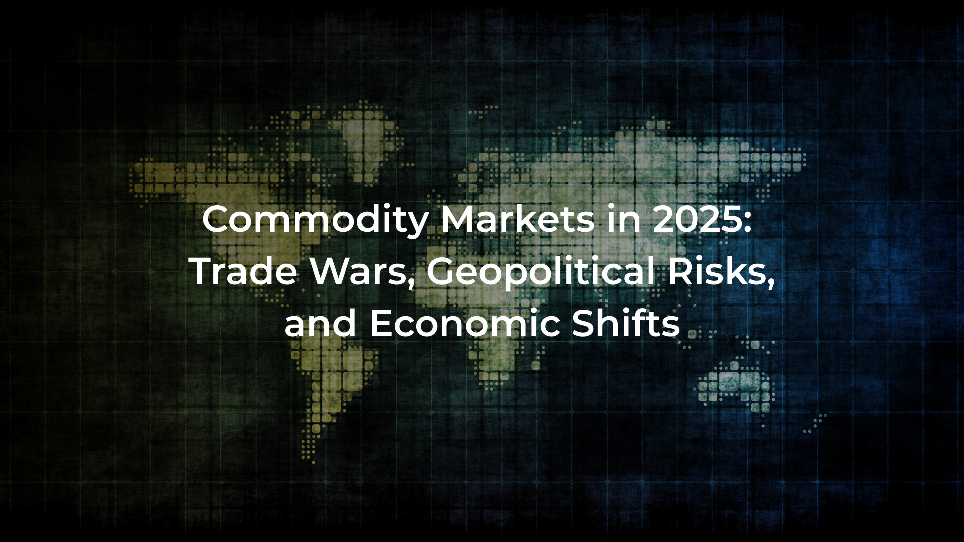 Commodity Markets in 2025: Trade Wars, Geopolitical Risks, and Economic Shifts